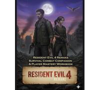 Resident Evil 4 Remake - Survival Combat Companion & Player Mastery Workbook: A Tactical Analysis of Combat, Enemy Behavior, Resource Management & Player Strategy
