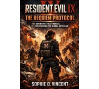 Resident Evil IX: The Requiem Protocol: The Definitive Field Manual for Surviving the Global Outbreak