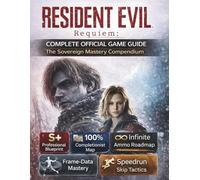 RESIDENT EVIL REQUIEM: COMPLETE OFFICIAL GAME GUIDE: The Sovereign Mastery Compendium; An All-Encompassing 100% Completion Manual Offering High-Level ... S+ Rank Blueprints for Every Campaign