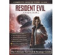 RESIDENT EVIL REQUIEM: COMPLETE OFFICIAL GAME GUIDE: The Ultimate Survival & Strategy Guide: A Comprehensive 100% Completion Manual Featuring Detailed ... Professional S+ Rank Tips for Every Campaign
