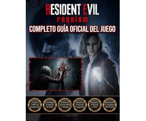 RESIDENT EVIL REQUIEM: COMPLETO GUÍA OFICIAL DEL JUEGO Descubre todos los secretos, vence a todos los enemigos, sobrevive a todos los horrores y domina cada encuentro.