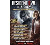 Resident Evil Requiem: Game Guide - 2026 Ultimate Edition Complete Walkthrough, Puzzle Solutions, Boss Strategies, Weapons, Secrets, Maps & 100% Completion Tips