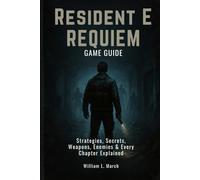 Resident Evil Requiem Game Guide: Strategies, Secrets, Weapons, Enemies & Every Chapter Explained