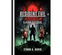 RESIDENT EVIL REQUIEM GAME GUIDE: Walkthroughs, Tactics, Lore Revelations, And Strategies For Newcomers And Veterans.