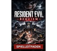 RESIDENT EVIL REQUIEM: SPIELLEITFADEN Dein ultimativer Leitfaden für S-Rang-Läufe, Hardcore-Überleben, Boss-Dominanz, verborgene Geheimnisse und die totale Spielbeherrschung