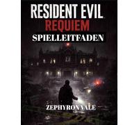 RESIDENT EVIL REQUIEM SPIELLEITFADEN (MIT SPIELBILDERN): Die Ultimative Komplettlösung Für Raccoon City: Boss-Strategien, Waffen, Geheimnisse & Der Wahre Weg Zum Ende