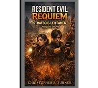 Resident Evil Requiem Strategie-Leitfaden (Ausgabe 2026): Ein umfassender Leitfaden zu fortgeschrittenen Überlebensstrategien, Gegnerverhalten, ... und Wiederspieloptimierung