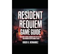 RESIDENT EVIL REQUIM GAME GUIDE: The Ultimate Survival Handbook with Step-by-Step Walkthroughs and Pro Combat Tactics