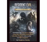 Resident Evil Village Gold Edition Complete Strategy Guide: Full Walkthrough, Boss Tactics, Shadows of Rose DLC, Mercenaries Mode, Secrets, Collectibles, Weapons, Achievements, and 100% Completion
