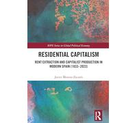 Residential Capitalism: Rent Extraction and Capitalist Production in Modern Spain (1833-2023) (RIPE Series in Global Political Economy)