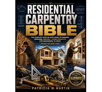 RESIDENTIAL CARPENTRY BIBLE: The Complete Step-by-Step Guide to Framing, Finishing, Repairs & Home Projects for Beginners to Pros (Updated for 2026 Codes) (INTELLECTUAL GUIDE COLLECTION)
