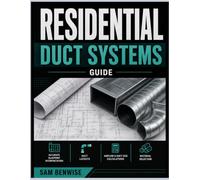 Residential Duct Systems Guide: Principles of Airflow Design, Sizing, Installation, Insulation, Balancing And Maintenance