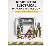 Residential Electrical Practice Workbook: Hands-On Home Exercises for Beginners in Wiring, Circuits, and Electrical Safety (Electrician’s Handbook Series: From Beginner to Pro)