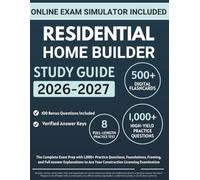 Residential Home Builder Study Guide 2026-2027: The Complete Exam Prep with 1,000+ Practice Questions, Foundations, Framing, and Full Answer Explanations to Ace Your Construction Licensing Examination
