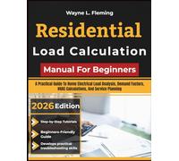 Residential Load Calculation Manual For Beginners: A Practical Guide To Home Electrical Load Analysis, Demand Factors, HVAC Calculations, And Service Planning