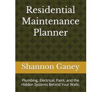 Residential Maintenance Planner: Plumbing, Electrical, Paint, and the Hidden Systems Behind Your Walls. (The Rental Pro Method)