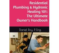 Residential Plumbing & Hydronic Heating 101: The Ultimate Owner's Handbook