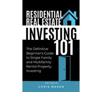 Residential Real Estate Investing 101: THE DEFINITIVE BEGINNER’S GUIDE TO SINGLE FAMILY AND MULTIFAMILY RENTAL PROPERTY INVESTING