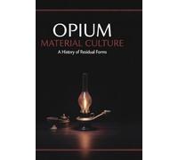 Residual Dens Apparatus: Opium Pipes, Commercial Forms, and the Material Culture of a Vanished Ritual