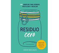 Residuo cero: 365 Consejos para reducir, reutilizar y reciclar