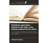 Residuos agrícolas: mazorca de maíz, una fuente potencial de sílice.: Una tecnología sencilla para producir silicato de sodio y sílice precipitada a ... mazorcas de maíz utilizando ácidos orgánicos