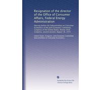 Resignation of the director of the Office of Consumer Affairs, Federal Energy Administration: Hearing before the Subcommittee on Consumer Economics of ... Congress, second session, August 16, 1974