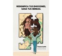 Resignifica tus emociones, sana tus heridas