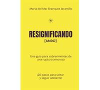 RESIGNIFICANDO [ando]: Una guía para sobrevivientes de una ruptura amorosa