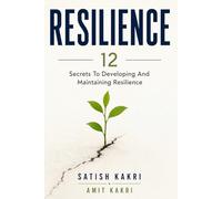 Resilience: 12 Secrets To Developing And Maintaining Resilience