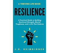 Resilience: A Practical Guide to Building Emotional Strength, Mental Toughness, and a Life that Endures (Thriving Life Books)