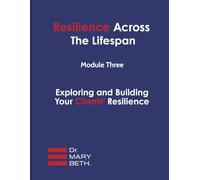 Resilience Across the Lifespan Module Three: Exploring and Building Your Clients' Resilience