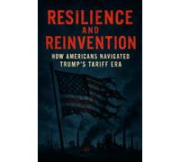 Resilience and Reinvention: How Americans Navigated Trump’s Tariff Era: How Americans Endured and Adapted in the Age of Tariffs