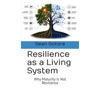 Resilience as a Living System: Why Maturity Is Not Resilience