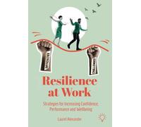 Resilience at Work: Strategies for Increasing Confidence, Performance and Wellbeing