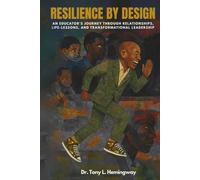 Resilience By Design: An Educator’s Journey Through Relationships, Life-Lessons, and Transformational Leadership