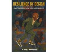 Resilience By Design: An Educator’s Journey Through Relationships, Life-Lessons, and Transformational Leadership