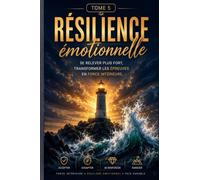 RÉSILIENCE émotionnelle Se relever plus fort, transformer les épreuves en force intérieure. (L’Art de Se Construire)