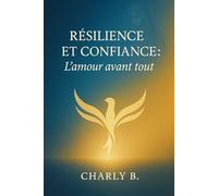 Résilience et confiance: L'amour avant tout: Un témoignage bouleversant sur la reconstruction après l’échec, la force de la famille et l’amour comme fil rouge