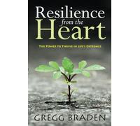 Resilience from the Heart: The Power to Thrive in Life's Extremes