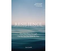 Resilience: How Your Inner Strength Can Set You Free from the Past