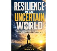 Resilience In An Uncertain World: A Practical Guide to Mental Strength and Stability
