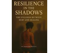 Resilience in the Shadows: The Stillness Between Hurt and Healing