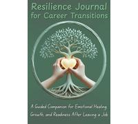 Resilience Journal for Career Transitions: A Guided Companion for Emotional Healing, Growth, and Readiness After Leaving a Job
