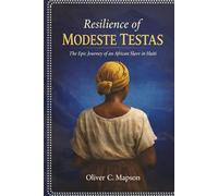 Resilience of Modeste Testas: The Epic Journey of an African Slave in Haiti (Lives and Legacies Through Time)