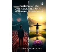 Resilience of The Unbreakable Spirit: Navigating Crisis and Finding Strength