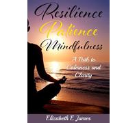 Resilience, Patience, Mindfulness: A Path to Calmness and Clarity