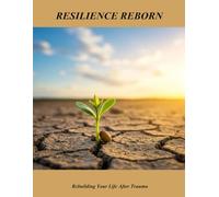 Resilience Reborn: Rebuilding Your Life After Trauma