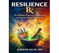 Resilience Rx: The Hidden Power of Healing for Lasting Health and Well-Being