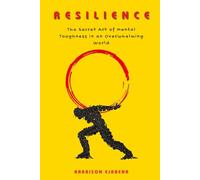 RESILIENCE: The Secret Art of Mental Toughness In An Overwhelming World