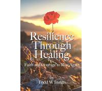 RESILIENCE THROUGH HEALING: Faith and Courage to Rise Again